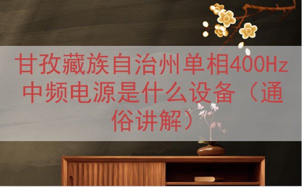 甘孜藏族自治州单相400Hz中频电源是什么设备（通俗讲解）